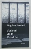 SCRISORI DE LA POLUL DE EST de BOGDAN SUCEAVA , 2015 * DEDICATIE