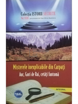 Dan Silviu Boerescu - Misterele inexplicabile din Carpați - Aur, Guri de Rai, cetăți fantomă (editia 2018) foto