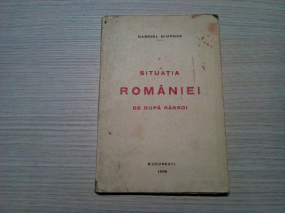 SITUATIA ROMANIEI DE DUPA RASBOI - Gabriel Giurgea - Tipografia Ion C. Vacarescu, 1926, 128 p. foto