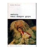 Andre Malraux - Saturn, eseu despre Goya - 106224