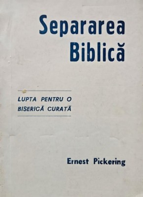 Separarea biblica. Lupta pentru o biserica curata - Ernest Pickering foto