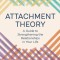 Attachment Theory: A Guide to Strengthening the Relationships in Your Life