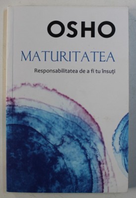 MATURITATEA - RESPONSABILITATEA DE A FI TU INSUTI de OSHO , 2016 foto