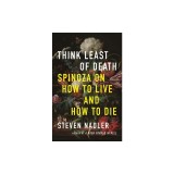 Think Least of Death: Spinoza on How to Live and How to Die