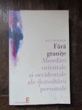 Ken Wilber - Fara granite. Abordari orinetale si occidentale ale dezvoltarii personale
