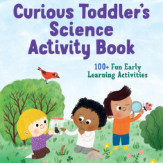 The Curious Toddler's Science Activity Book: 100+ Fun Early Learning Activities