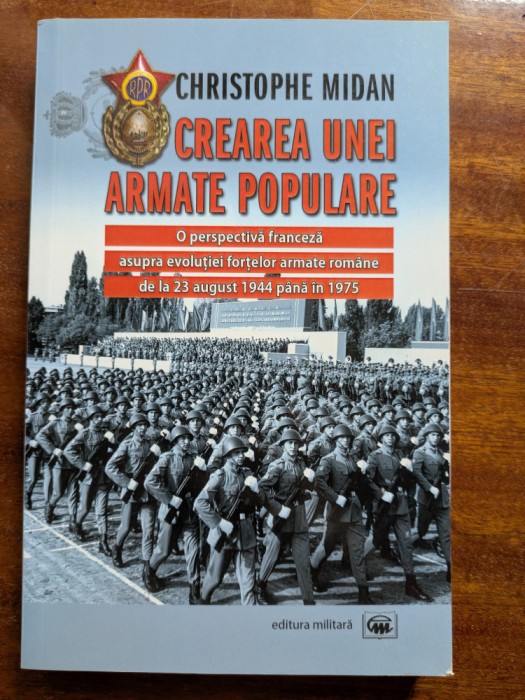 Christophe Midan, Crearea unei armate populare, O perspectiva franceza asupra evolutiei fortelor armate romane de la 23 august 1944 pana in 1975
