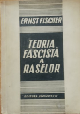 TEORIA FASCISTA A RASELOR - ERNST FISCHER, ED. EMINESCU, 1947 foto