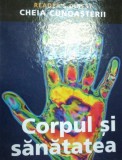 CORPUL SI SANATATEA - COLECTIA CHEIA CUNOASTERII * EDITIE CARTONATA