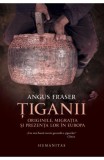 Tiganii: Originile, migratia si prezenta lor in Europa ed.2 - Angus Fraser