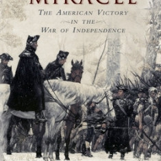 Almost a Miracle: The American Victory in the War of Independence