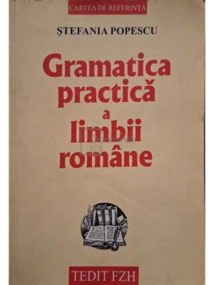 Stefania Popescu - Gramatica practica a limbii romane, editia a XIII-a (Editia: 2006) foto