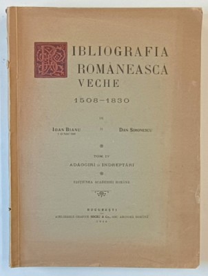 BIBLIOGRAFIA ROMANEASCA VECHE , 1508 - 1830 , TOM IV de IOAN BIANU si DAN SIMONESCU , 1944 foto