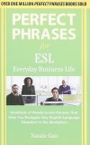 Perfect Phrases for ESL Everyday Business Life: Hundreds of Ready-To-Use Phrases That Help You Navigate Any English-Language Situation in the Workplac