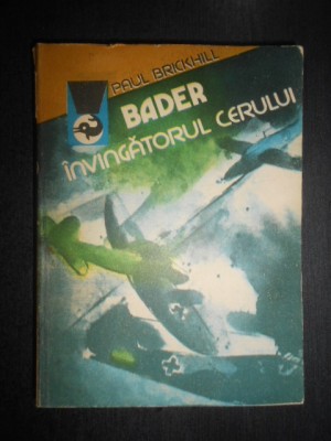Paul Brickhill - Bader, invingatorul cerului foto