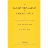 Az ecsedi uradalom &eacute;s Nyiregyh&aacute;za - Gazdas&aacute;gt&ouml;rt&eacute;neti tanulm&aacute;ny - &Eacute;ble G&aacute;bor