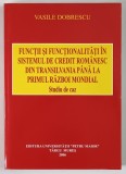 FUNCTII SI FUNCTIONALITATI IN SISTEMUL DE CREDIT ROMANESC DIN TRANSILVANIA PANA LA PRIMUL RAZBOI MONDIAL , STUDIU DE CAZ de VASILE DOBRESCU , 2006 *CO