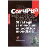 Miguel Pedrero - Coruptia marilor puteri - Strategii si minciuni in politica mondiala - 123950