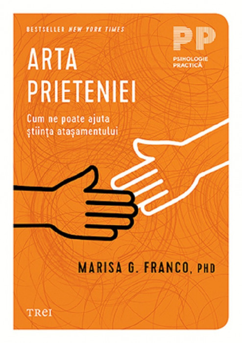 Arta Prieteniei. Cum Ne Poate Ajuta Stiinta Atasamentului, Marisa G. Franco - Editura Trei