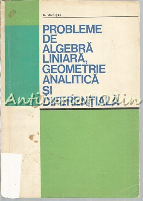 Probleme De Algebra Liniara, Geometrie Analitica - Tiraj: 9230 Ex.