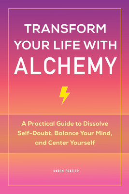 Transform Your Life with Alchemy: A Practical Guide to Dissolve Self-Doubt, Balance Your Mind, and Center Yourself foto