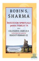 INVATATURI SPIRITUALE PENTRU FAMILIA TA DE LA CALUGARUL CARE SI-A VANDUT FERRARI-UL - ROBIN S. SHARMA