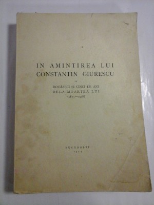 IN AMINTIREA LUI CONSTANTIN GIURESCU LA DOUAZECI SI CINCI DE ANI DE LA MOARTEA LUI ( 1875 - 1918 ) - 1944 foto