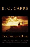 The Praying Hyde Or, a Challenge to Prayer: Glimpses of the Amazing Prayer Life of John Hyde: A Missionary in India, Whose Intercession Changed Things