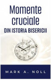 Momente cruciale din istoria Bisercii - Mark A. Noll