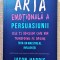 Arta emotionala a persuasiunii. Editura Lifestyle, 2020 - Jason Harris