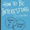 How to Be Interesting (in 10 Easy Steps)