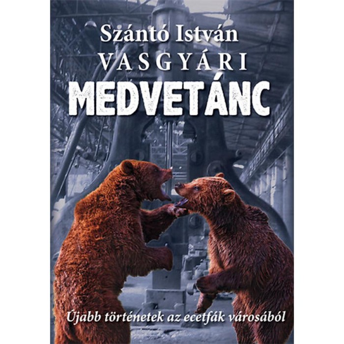 Vasgy&aacute;ri medvet&aacute;nc - &Uacute;jabb t&ouml;rt&eacute;netek az ecetf&aacute;k v&aacute;ros&aacute;b&oacute;l - Sz&aacute;nt&oacute; Istv&aacute;n