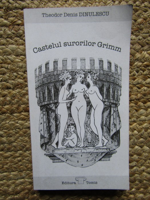 Theodor Denis Dinulescu - Castelul surorilor Grimm CU DEDICATIE SI AUTOGRAF