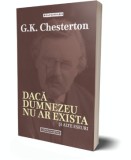 Dacă Dumnezeu nu ar Exista - G.K. Chesterton - Eseuri Filosofie, Carte Nouă/Anticariat