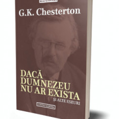 Daca Dumnezeu nu ar exista si alte eseuri – G. K. Chesterton