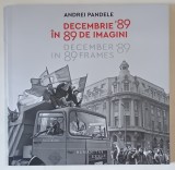 DECEMBRIE &#039;89 IN 89 DE IMAGINI , ALBUM DE FOTOGRAFII de ANDREI PANDELE , 2019 *EDITIE BILINGVA