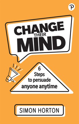 Change Their Mind: Six Steps to Persuade Anyone, Anytime foto