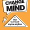 Change Their Mind: Six Steps to Persuade Anyone, Anytime