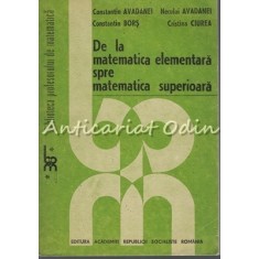 De La Matematica Elementara Spre Matematica Superioara - C. Avadanei