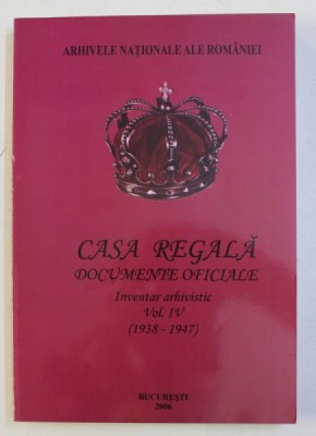 CASA REGALA - DOCUMENTE OFICIALE - INVENTAR ARHIVISTIC . , VOLUMUL IV , 1938 - 1947 de NATALIA TAMPA ...CORNELIA TANE , 2006 foto