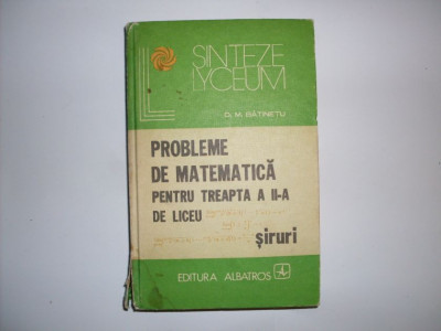 Probleme De Matematica Pentru Treapta A Ii-a De Liceu Siruri - D. M. Batinetu ,551554 foto