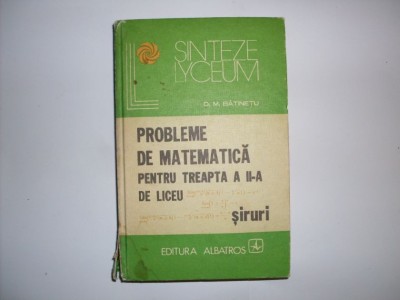 Probleme De Matematica Pentru Treapta A Ii-a De Liceu Siruri - D. M. Batinetu , 20155 foto