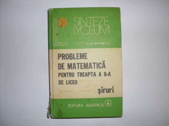 Probleme De Matematica Pentru Treapta A Ii-a De Liceu Siruri - D. M. Batinetu ,551554