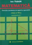 Matematica. Exercitii si probleme de algebra si geometrie. Clasa a VII-a. Semestrul I - Ion Tudor
