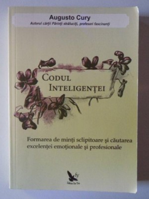 CODUL INTELIGENTEI , FORMAREA DE MINTI SCLIPITOARE SI CAUTAREA EXCELENTEI EMOTIONALE SI PROFESIONALE de AUGUSTO CURY , 2012 foto