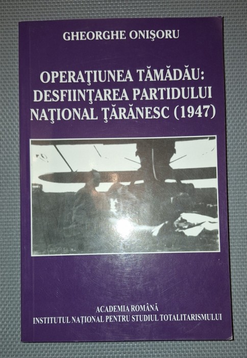 GHEORGHE ONISORU&nbsp;-&nbsp;OPERATIUNEA TAMADAU * DESFIINTAREA PNT (1947)