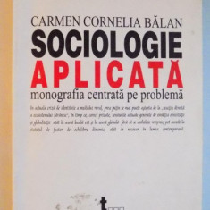 SOCIOLOGIE APLICATA , MONOGRAFIA CENTRATA PE PROBLEMA de CARMEN CORNELIA BALAN , 2004