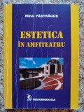 Cumpara ieftin Estetica in Amfiteatru - Mihai Pastragus, Editura Performantica, Filosofie, Romana, 2004