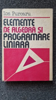 ELEMENTE DE ALGEBRA SI PROGRAMARE LINIARA - Purcaru foto
