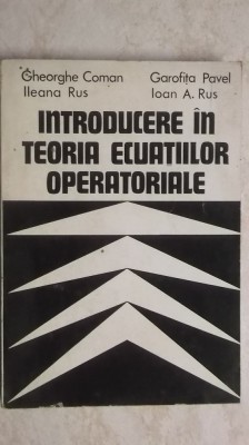 Gh. Coman, s.a. - Introducere in teoria ecuatiilor operatoriale foto